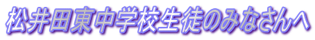 松井田東中学校生徒のみなさんへ